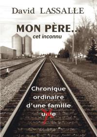 Mon père... cet inconnu : chronique ordinaire d'une famille unie