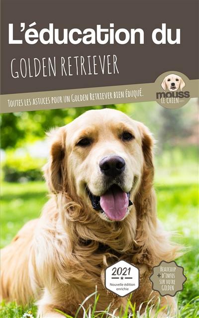 L'éducation du golden retriever : toutes les astuces pour un golden retriever bien éduqué : 2021