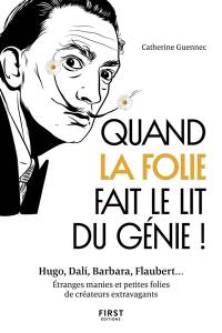 Quand la folie fait le lit du génie ! : Hugo, Dali, Barbara, Flaubert... : étranges manies et petites folies de créateurs extravagants