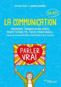 La communication en BD ! : ennéagramme, communication non-violente, principes toltèques, PNL, analyse transactionnelle... : pour des relations authentiques et respectueuses de soi et des autres