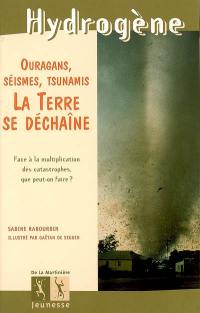 La Terre se déchaîne : ouragans, séismes, tsunamis : face à la multiplication des catastrophes, que peut-on faire ?