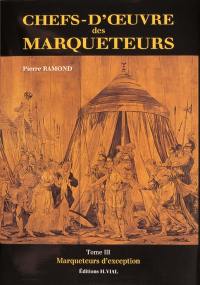 Chefs-d'oeuvre des marqueteurs. Vol. 3. Marqueteurs d'exception