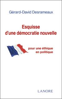 Esquisse d'une démocratie nouvelle : pour une éthique en politique