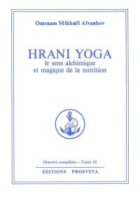 Oeuvres complètes. Vol. 16. Hrani yoga : le sens alchimique et magique de la nutrition