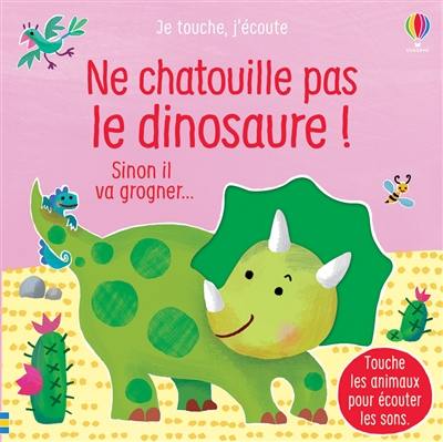 Ne chatouille pas le dinosaure ! : sinon il va grogner...