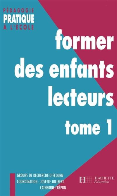 Former des enfants lecteurs : un enjeu fondamental pour une pédagogie de la réussite. Vol. 1