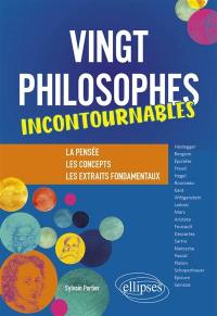 Vingt philosophes incontournables : la pensée, les concepts, les extraits fondamentaux