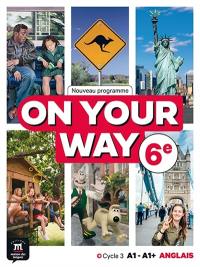 On your way, anglais 6e, cycle 3 A1-A1+ : nouveau programme On your way, anglais 6e, cycle 3 A1-A1+ : nouveau programme