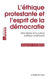 L'éthique protestante et l'esprit de la démocratie : Max Weber et la culture politique américaine