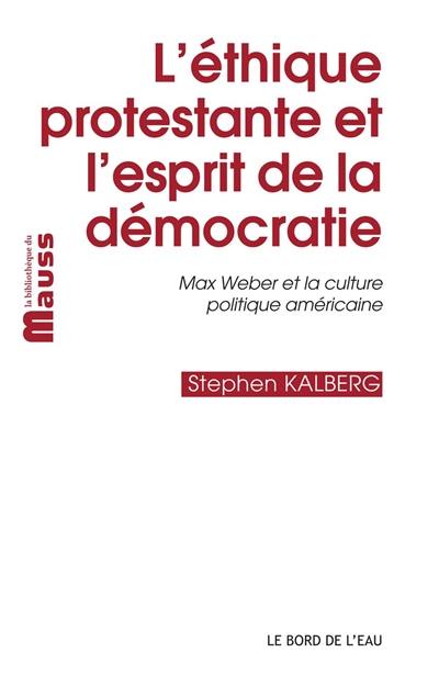 L'éthique protestante et l'esprit de la démocratie : Max Weber et la culture politique américaine