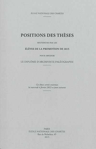 Positions des thèses soutenues par les élèves de la promotion de 2015 pour obtenir le diplôme d'archiviste paléographe