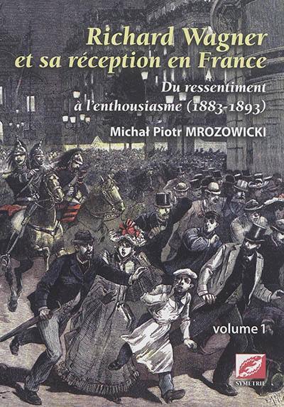 Richard Wagner et sa réception en France : du ressentiment à l'enthousiasme, 1883-1893