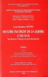 Histoire du droit de la guerre (1700-1819) : introduction à l'histoire du droit international : avec une biographie des principaux auteurs de la doctrine internationaliste de l'Antiquité à nos jours