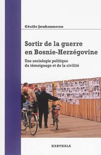 Sortir de la guerre en Bosnie-Herzégovine : une sociologie politique du témoignage et de la civilité