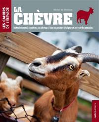 La chèvre : toutes les races, entretenir son élevage, tous les produits, soigner et prévenir les maladies