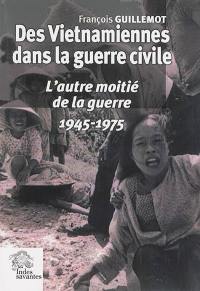 Des Vietnamiennes dans la guerre civile : l'autre moitié de la guerre : 1945-1975