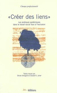 Créer des liens : les pratiques systémiques dans le travail social face à l'exclusion : textes réunis suite aux Quatrièmes journées francophones Travail social et approche systémique tenues à Genève les 29 et 30 avril 1999