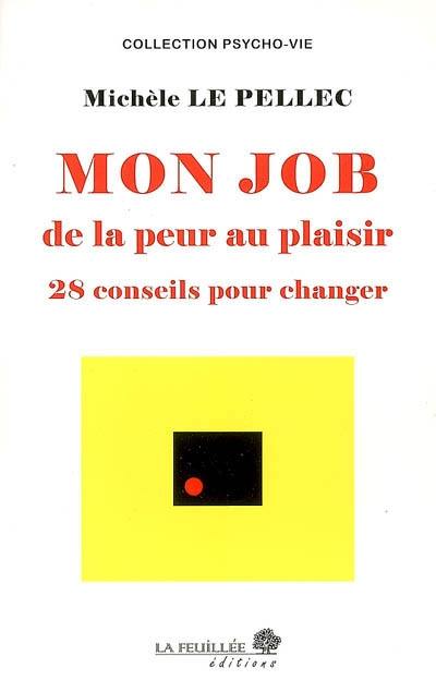 Mon job, de la peur au plaisir : 28 conseils pour changer