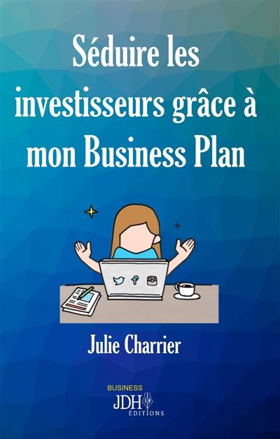 Séduire les investisseurs grâce à mon business plan