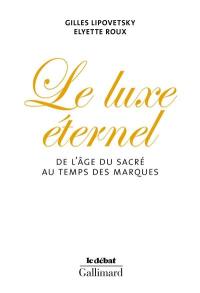 Le luxe éternel : de l'âge du sacré au temps des marques