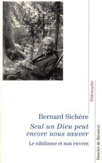 Seul un Dieu peut encore nous sauver : le nihilisme et son envers