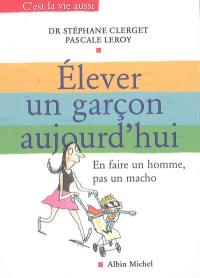 Elever un garçon aujourd'hui : en faire un homme, pas un macho !