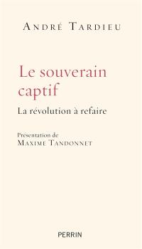 Le souverain captif : la révolution à refaire