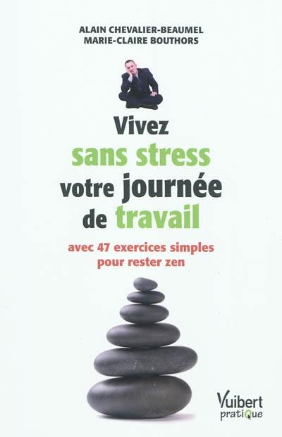 Vivez sans stress votre journée de travail : avec 47 exercices simples pour rester zen