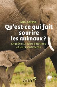 Qu'est-ce qui fait sourire les animaux ? : enquête sur leurs émotions et leurs sentiments