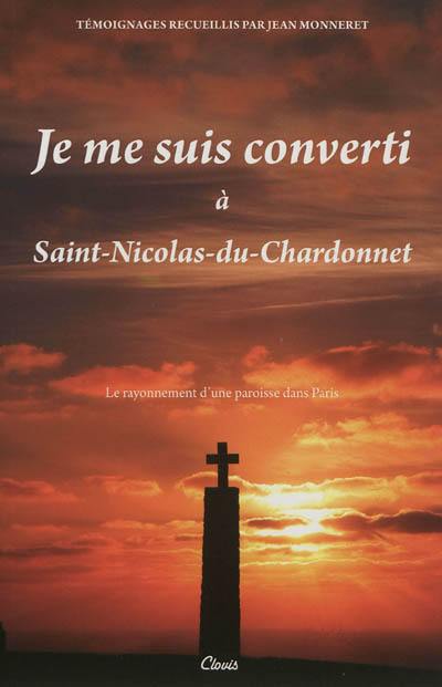 Je me suis converti à Saint-Nicolas-du-Chardonnet : le rayonnement d'une paroisse dans Paris