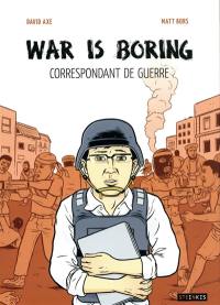 War is boring : correspondant de guerre