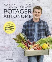 Mon potager autonome : cultiver sans rien dépenser