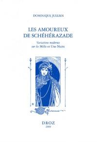 Les amoureux de Schéhérazade : variations mondernes sur les Mille et une nuits