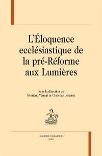 L'éloquence ecclésiastique de la pré-Réforme aux Lumières