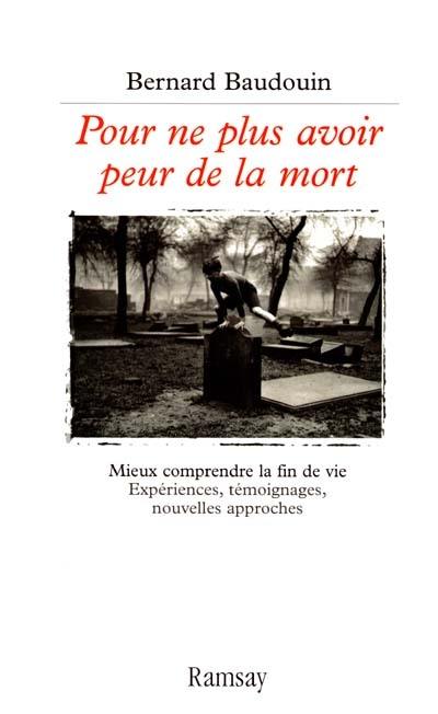 Pour ne plus avoir peur de la mort : mieux comprendre la fin de vie : expériences, témoignages, nouvelles approches