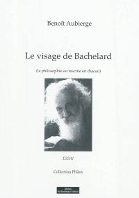 Le visage de Bachelard : la philosophie est inscrite en chacun : essai