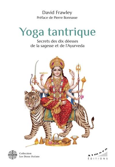 Yoga tantrique : secrets des dix déesses de la sagesse et de l'ayurvéda