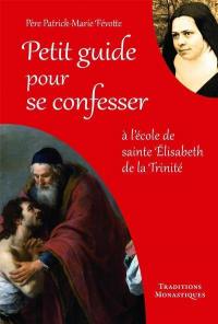 Petit guide pour se confesser : à l'école de sainte Elisabeth de la Trinité