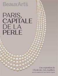 Paris, capitale de la perle : histoire d'une passion joaillière : une exposition de l'Ecole des arts joailliers, avec le soutien de Van Cleef & Arpels