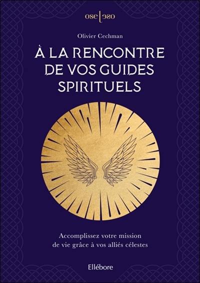 A la rencontre de vos guides spirituels : accomplissez votre mission de vie grâce à vos alliés célestes