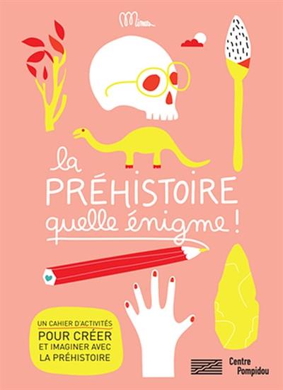 La préhistoire, quelle énigme ! : un cahier d'activités pour créer et imaginer avec la préhistoire