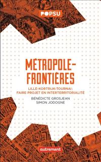 Métropole-frontières : Lille-Kortrijk-Tournai : faire projet en interterritorialité