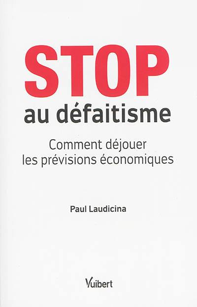 Stop au défaitisme : comment déjouer les prévisions économiques