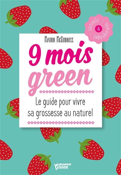 9 mois green : le guide pour vivre sa grossesse au naturel