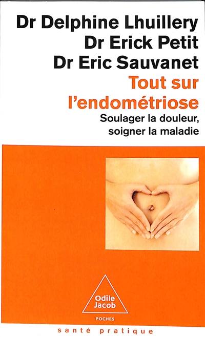 Tout sur l'endométriose : soulager la douleur, soigner la maladie