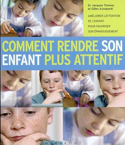 Comment rendre son enfant plus attentif : améliorer l'attention de l'enfant pour favoriser son épanouissement