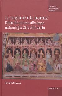 La ragione e la norma : dibattiti attorno alla legge naturale fra XII e XIII secolo