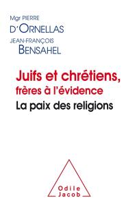 Juifs et chrétiens, frères à l'évidence : la paix des religions