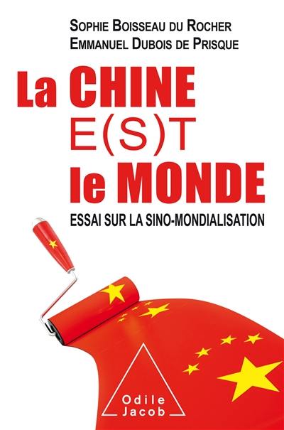 La Chine e(s)t le monde : essai sur la sino-mondialisation