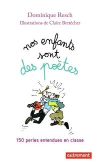 Nos enfants sont des poètes : 150 perles entendues en classe